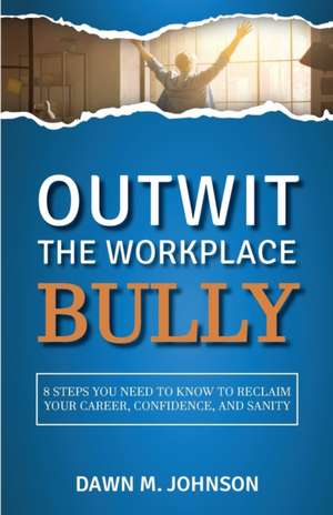 Outwit the Workplace Bully de Dawn M. Johnson