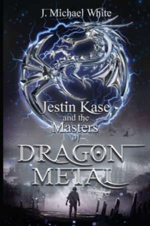 Jestin Kase and the Masters of Dragon Metal de J. Michael White