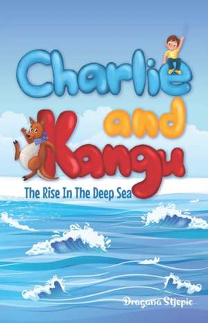 Charlie and Kangu: The Rise In The Deep Sea de Dragana Stjepic