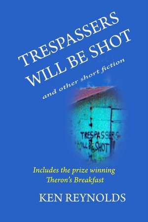 Trespassers Will Be Shot de Ken Reynolds