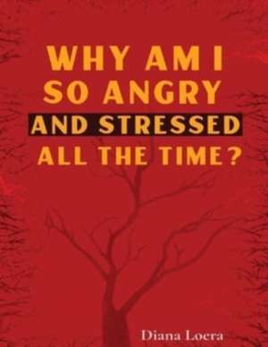 Why Am I So Angry and Stressed All the Time? de Diana Loera