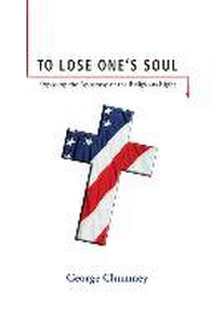 To Lose One's Soul: Exposing the Apostasy of the Religious Right de George Chumney