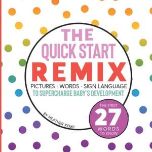 The Quick Start Remix: Pictures, Words and Sign Language to Supercharge Baby's Development de Heather Kemp