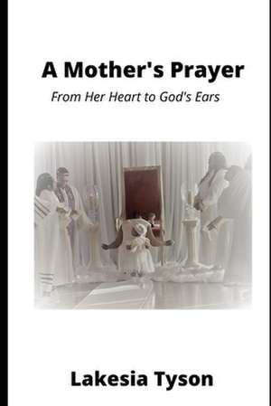 A Mother's Prayer: From Her Heart to God's Ears de Lakesia Tyson