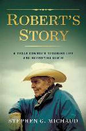 Robert's Story: A Texas Cowboy's Troubled Life and Horrifying Death de Stephen G. Michaud