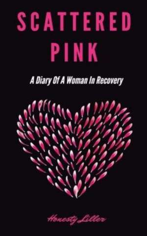 Scattered Pink: A Diary of a Woman in Recovery de Honesty Liller