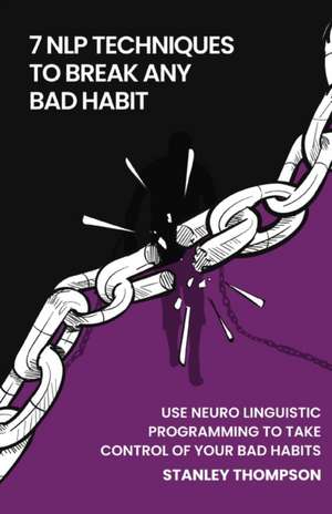 7 NLP Techniques To Break Any Bad Habits de Stanley Thompson