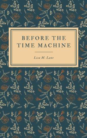 Before the Time Machine de Lisa M. Lane