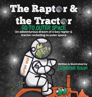 The Raptor & the Tractor Go to Outer Space de Catherine Roush