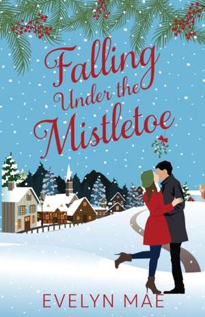 Falling Under the Mistletoe de Evelyn Mae