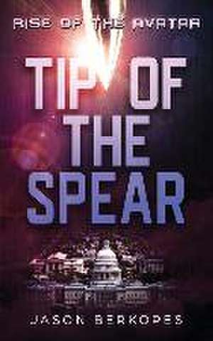 Rise of the Avatar: Tip of the Spear de Jason S. Berkopes