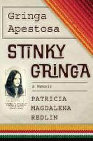 Gringa Apestosa - Stinky Gringa: A Memoir de Patricia Magdalena Redlin