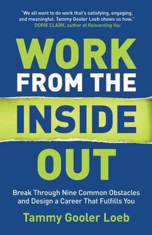 Work from the Inside Out: Break Through Nine Common Obstacles and Design a Career That Fulfills You de Tammy Gooler Loeb