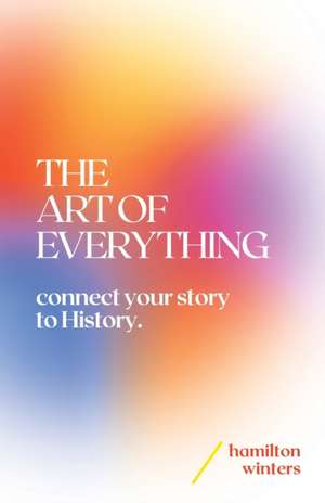 The Art of Everything: connect your story to History de Hamilton Winters