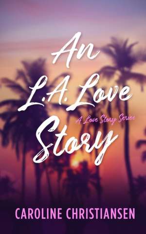 An L.A. Love Story de Caroline Christiansen