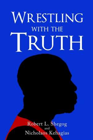 Wrestling with the Truth de Robert L. Shegog