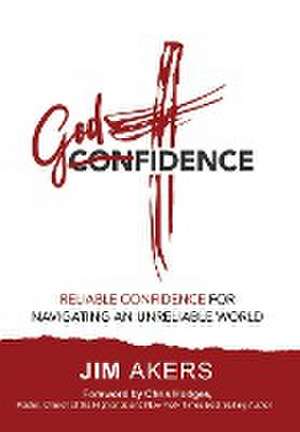 Godfidence-Reliable Confidence for Navigating an Unreliable World de Jim Akers