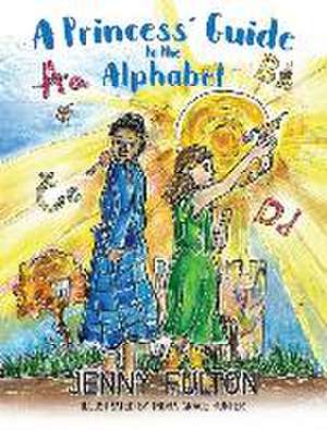 A Princess' Guide to the Alphabet: A Fantasy-Themed ABC Book de Jenny Fulton