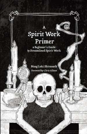 A Spirit Work Primer de Naag Loki Shivanath