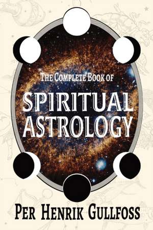 The Complete Book of Spiritual Astrology de Per Henrik Gullfoss