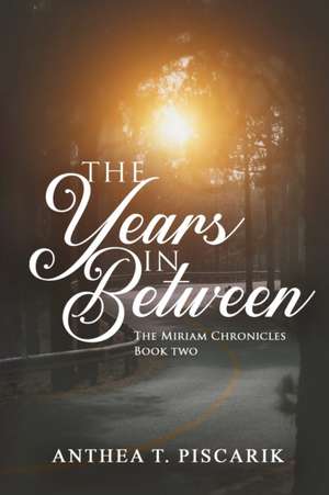 The Years In Between de Anthea T. Piscarik