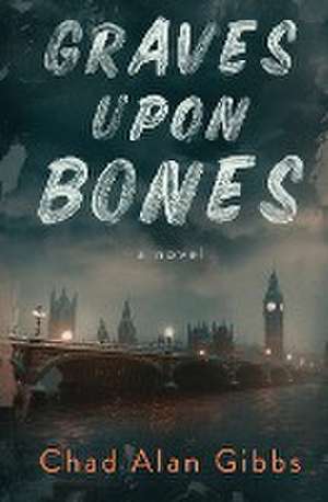 Graves upon Bones de Chad Alan Gibbs