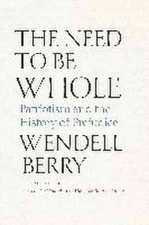 The Need to Be Whole de Wendell Berry