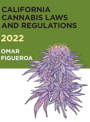 2022 California Cannabis Laws and Regulations de Omar Figueroa