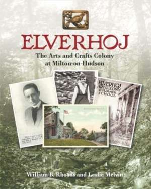 Elverhoj – The Arts and Crafts Colony at Milton–on–Hudson de William B Rhoads