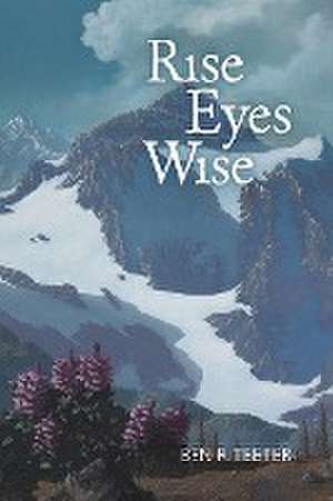 Rise Eyes Wise de Ben R. Teeter