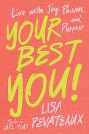 Your Best YOU!: Live with Joy, Passion, and Purpose de Lisa Pevateaux