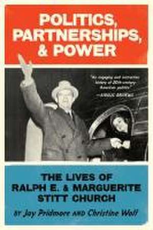 Politics, Partnerships, & Power: The Lives of Ralph E. and Marguerite Stitt Church de Christine Wolf