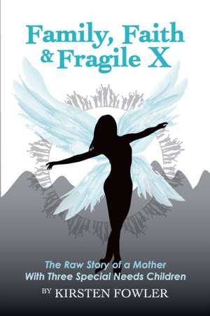 Family, Faith, and Fragile X de Kirsten Fowler