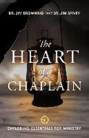 The Heart of a Chaplain: Exploring Essentials for Ministry de Jim Browning