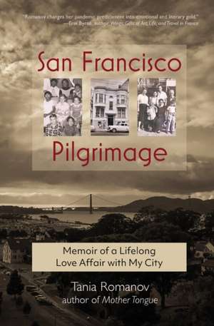 San Francisco Pilgrimage: Memoir of a Lifelong Love Affair with My City: My de Tania Romanov