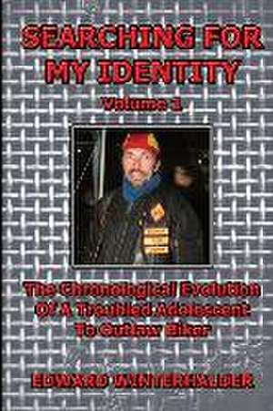 Searching For My Identity (Volume 1): The Chronological Evolution Of A Troubled Adolescent To Outlaw Biker de Edward Winterhalder