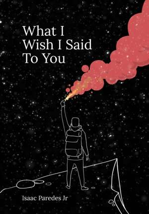 What I Wish I Said To You de Isaac A Paredes