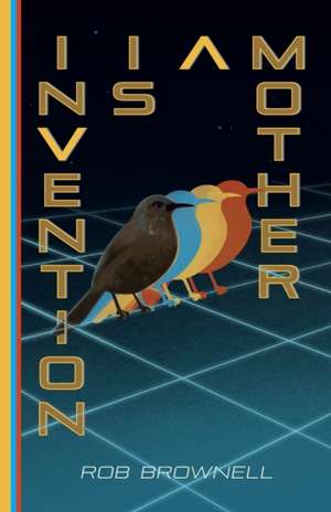 Invention Is a Mother de Rob Brownell