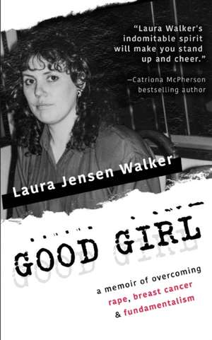 Good Girl: a memoir of overcoming rape, breast cancer & fundamentalism de Laura Jensen Walker