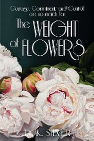 The Weight Of Flowers de D. K. Silver