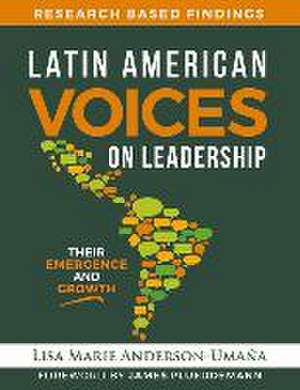 Latin American Voices on Leadership: Their Emergence and Growth de Lisa Marie Anderson-Umana