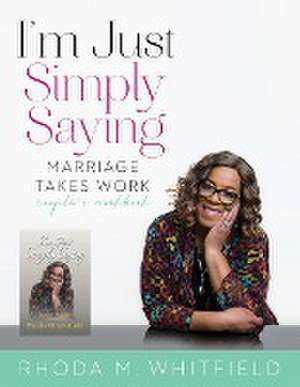 I'm Just Simply Saying Marriage Takes Work Couple's Work Book de Rhoda Whitfield