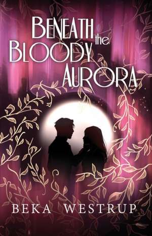 Beneath the Bloody Aurora de Beka Westrup