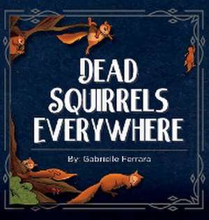 Dead Squirrels Everwhere de Gabrielle Ferrara