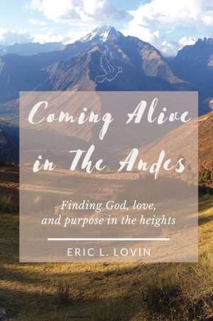 Coming Alive in The Andes de Eric L Lovin