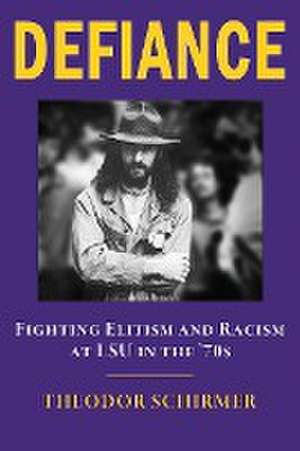 DEFIANCE- Fighting Elitism and Racism at LSU in the '70s de Theodor Schirmer