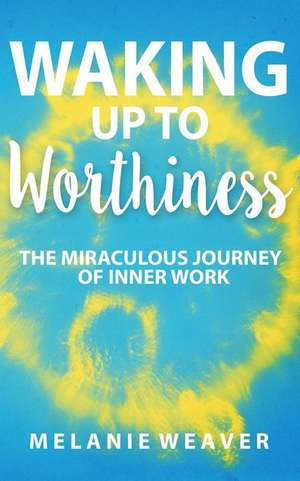 Waking Up to Worthiness de Melanie Weaver