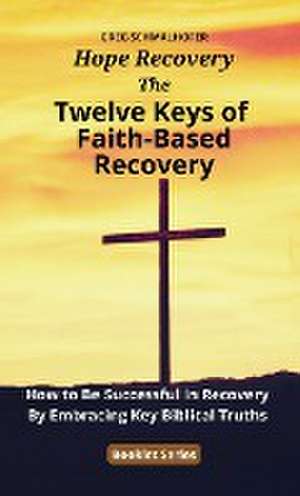 The Twelve Keys of Faith-Based Recovery de Greg Schmalhofer