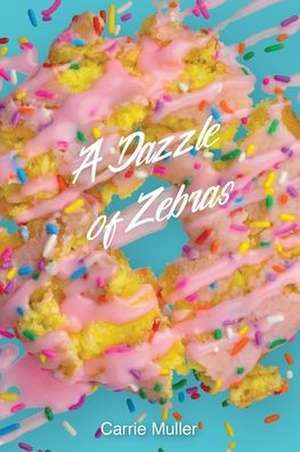 A Dazzle of Zebras de Carrie A. Muller