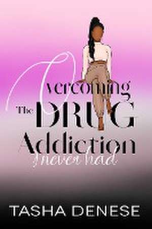 Overcoming The Drug Addiction I Never Had de Tasha Denese